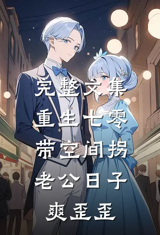 完整文集重生七零：带空间拐老公日子爽歪歪