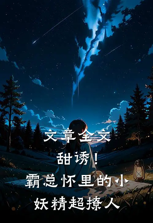 文章全文甜诱！霸总怀里的小妖精超撩人