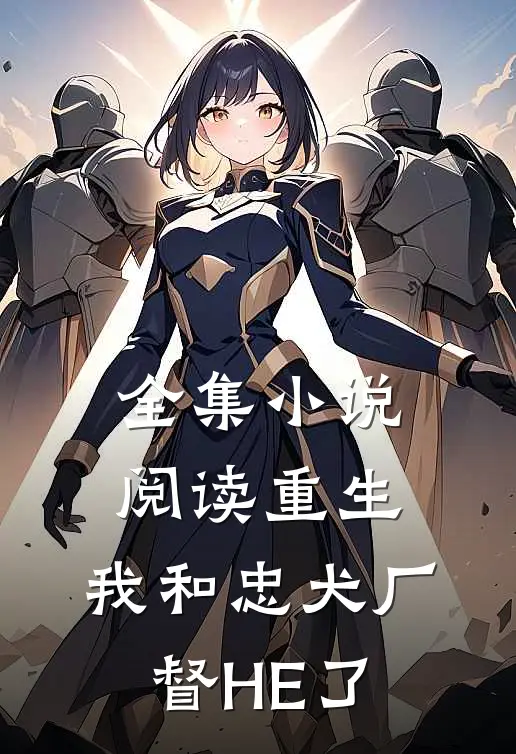 全集小说阅读重生：我和忠犬厂督HE了