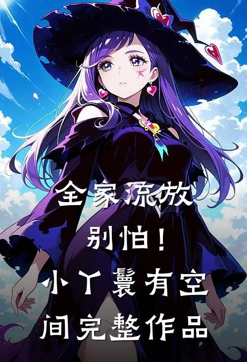 全家流放：别怕！小丫鬟有空间完整作品