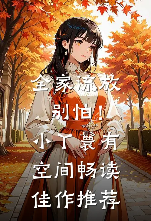 全家流放：别怕！小丫鬟有空间畅读佳作推荐