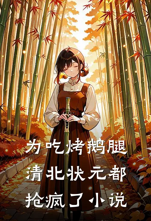 为吃烤鹅腿，清北状元都抢疯了小说