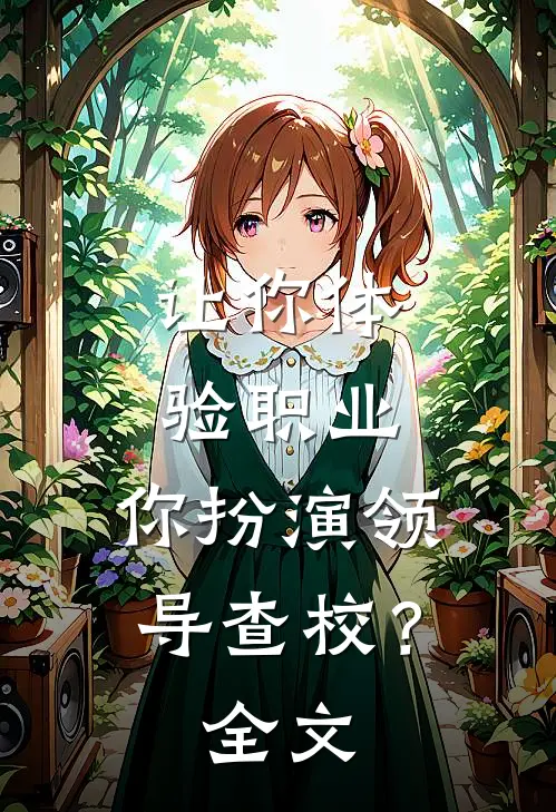 让你体验职业，你扮演领导查校？全文