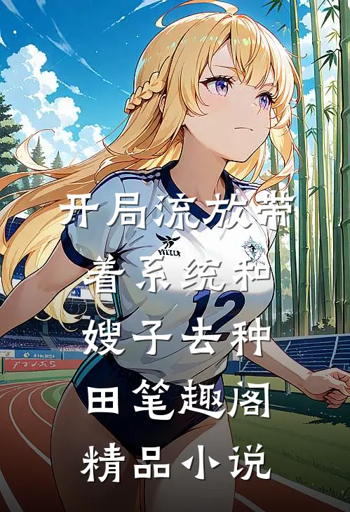 开局流放带着系统和嫂子去种田笔趣阁精品小说