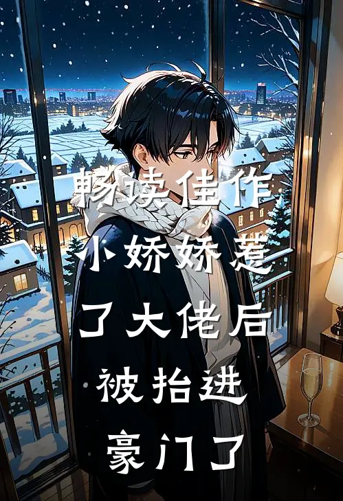 畅读佳作小娇娇惹了大佬后，被抬进豪门了