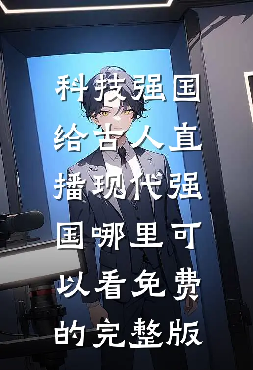 科技强国给古人直播现代强国哪里可以看免费的完整版