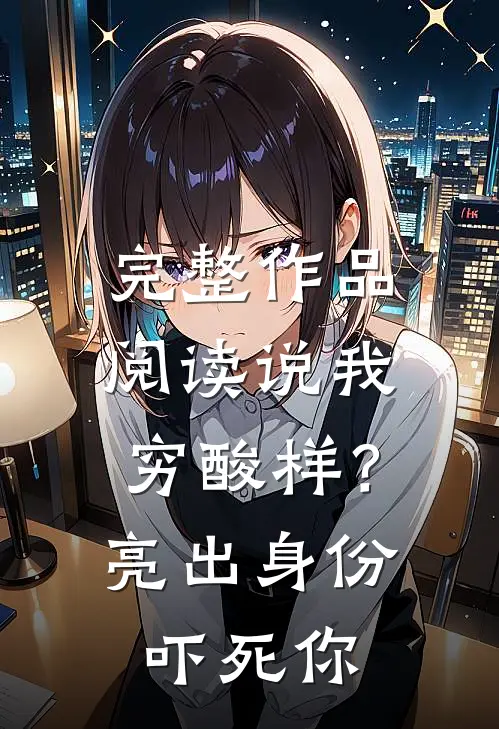 完整作品阅读说我穷酸样？亮出身份吓死你