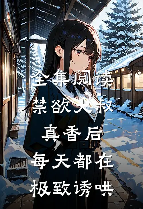 全集阅读禁欲大叔真香后，每天都在极致诱哄