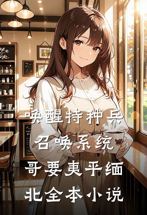 唤醒特种兵召唤系统，哥要夷平缅北全本小说