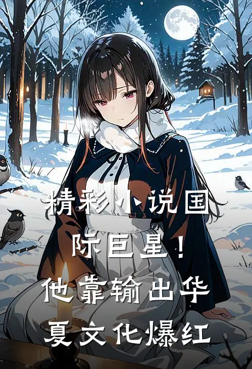 精彩小说国际巨星！他靠输出华夏文化爆红