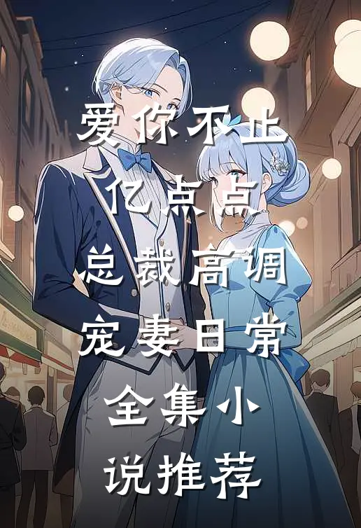 爱你不止亿点点，总裁高调宠妻日常全集小说推荐