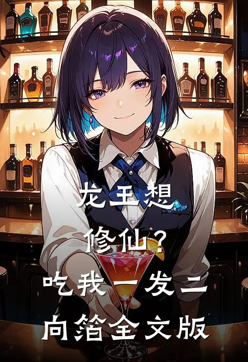 龙王想修仙？吃我一发二向箔全文版