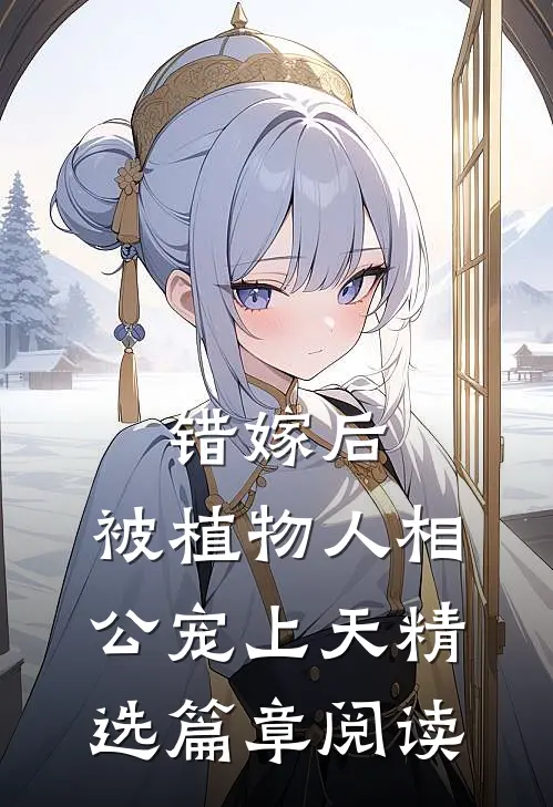 错嫁后，被植物人相公宠上天精选篇章阅读