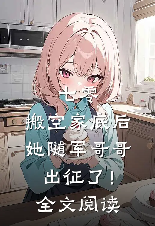 七零：搬空家底后，她随军哥哥出征了！全文阅读