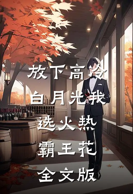 放下高冷白月光我选火热霸王花全文版