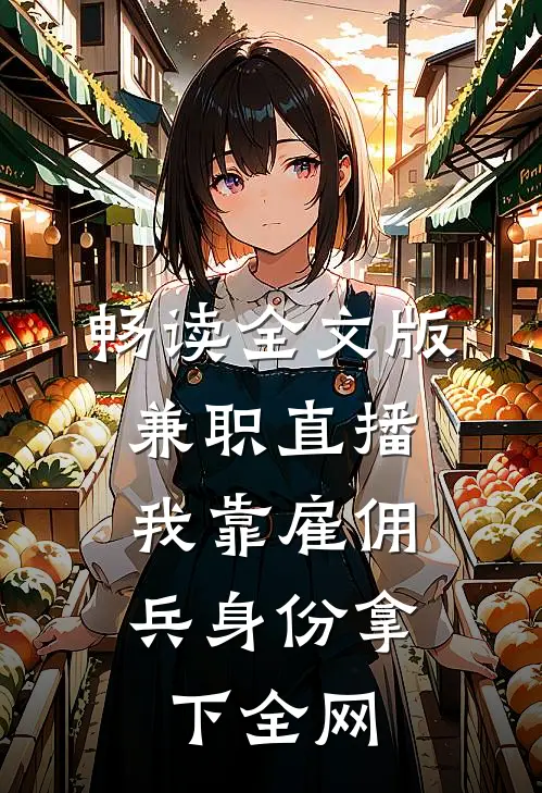 畅读全文版兼职直播：我靠雇佣兵身份拿下全网