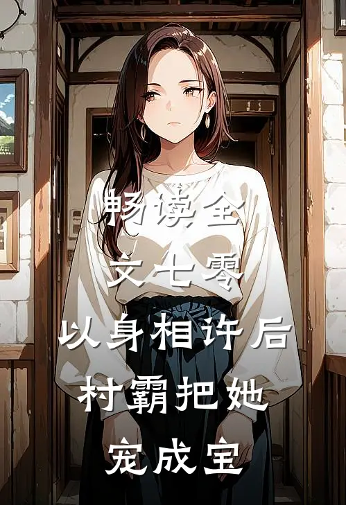 畅读全文七零：以身相许后，村霸把她宠成宝