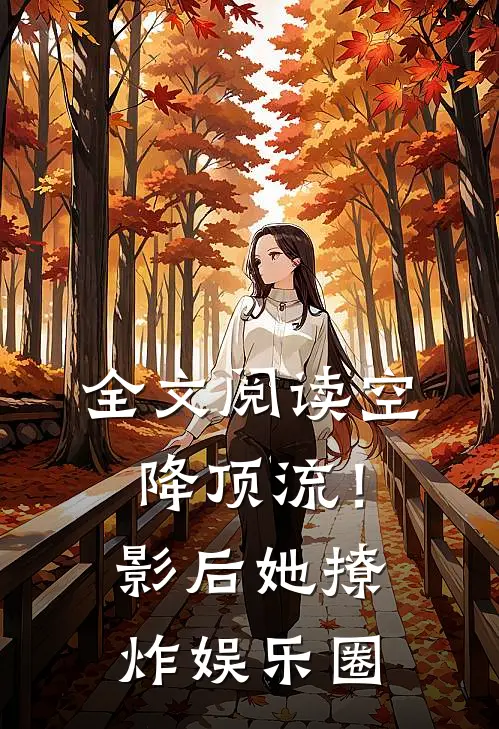 全文阅读空降顶流！影后她撩炸娱乐圈