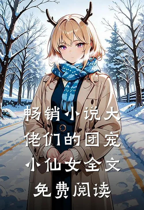 畅销小说大佬们的团宠小仙女全文免费阅读
