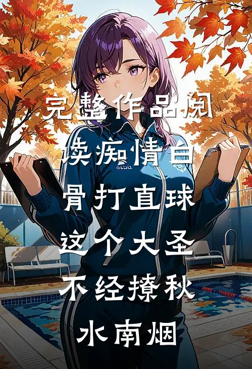 完整作品阅读痴情白骨打直球,这个大圣不经撩秋水南烟
