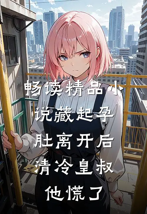 畅读精品小说藏起孕肚离开后，清冷皇叔他慌了