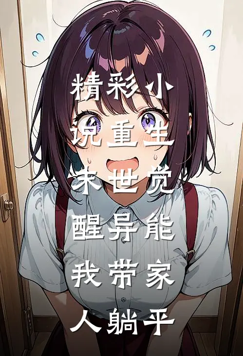 精彩小说重生：末世觉醒异能，我带家人躺平