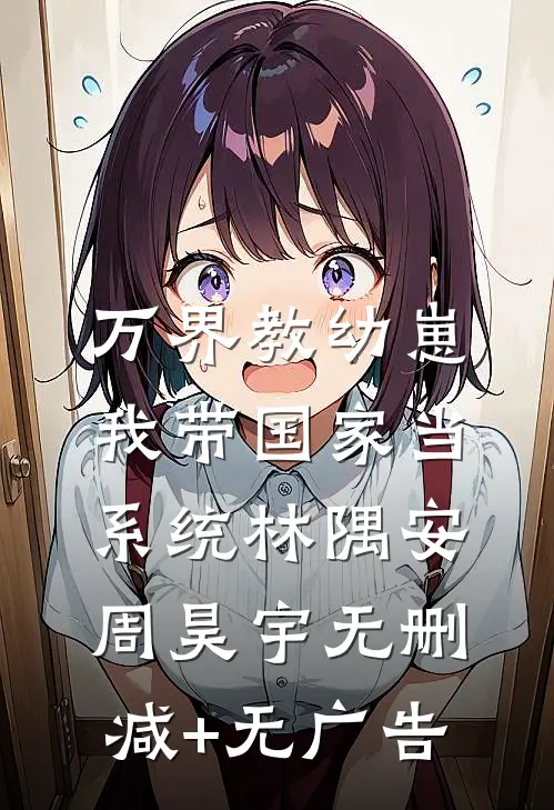 万界教幼崽，我带国家当系统林隅安周昊宇无删减+无广告