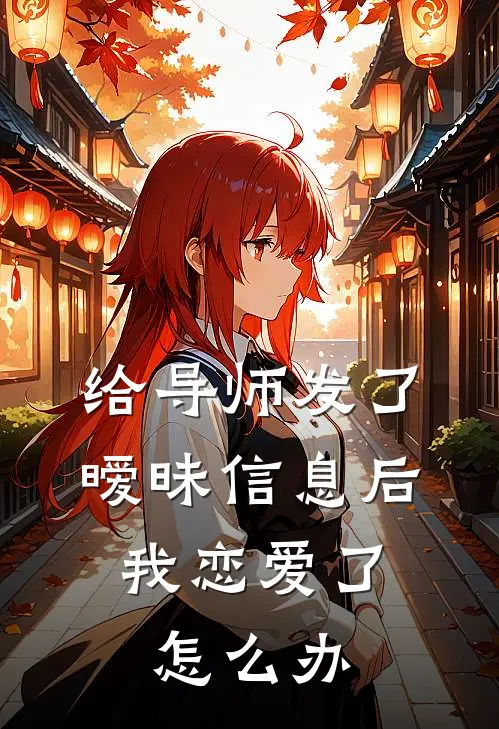给导师发了暧昧信息后,我恋爱了怎么办