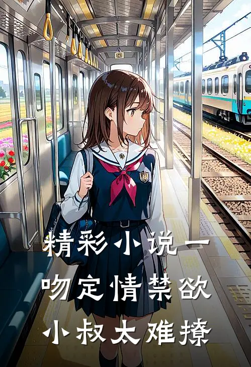 精彩小说一吻定情禁欲小叔太难撩