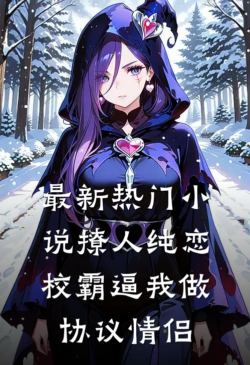 最新热门小说撩人纯恋：校霸逼我做协议情侣