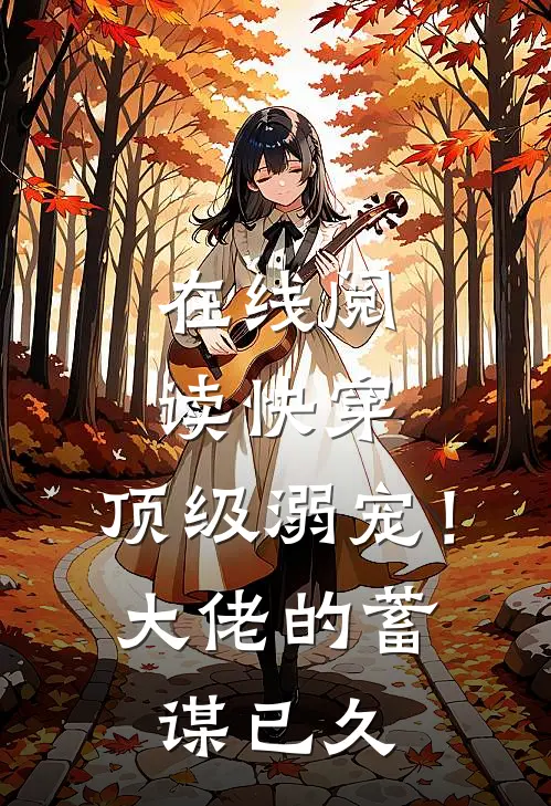 在线阅读快穿：顶级溺宠！大佬的蓄谋已久