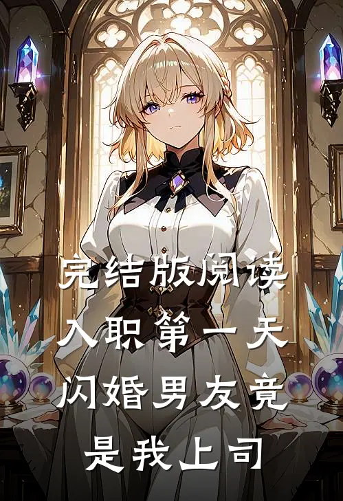 完结版阅读入职第一天：闪婚男友竟是我上司