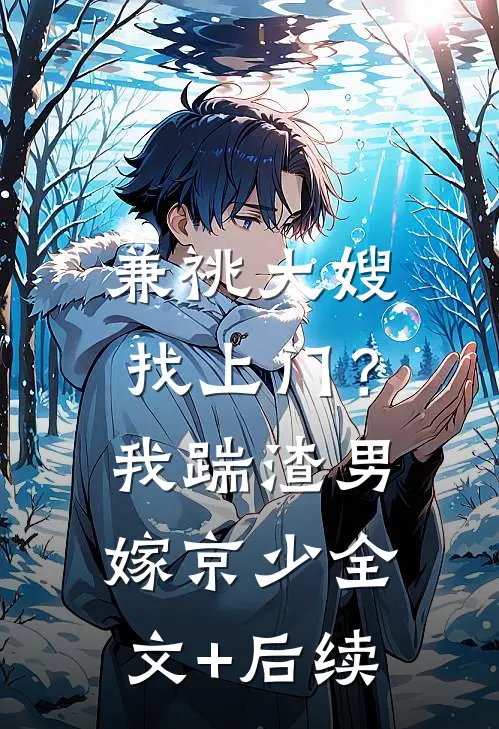 兼祧大嫂找上门？我踹渣男嫁京少全文+后续