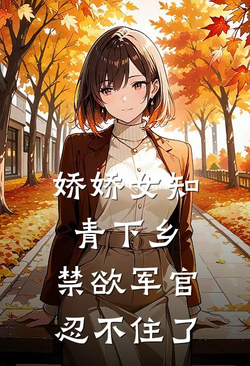 娇娇女知青下乡，禁欲军官忍不住了