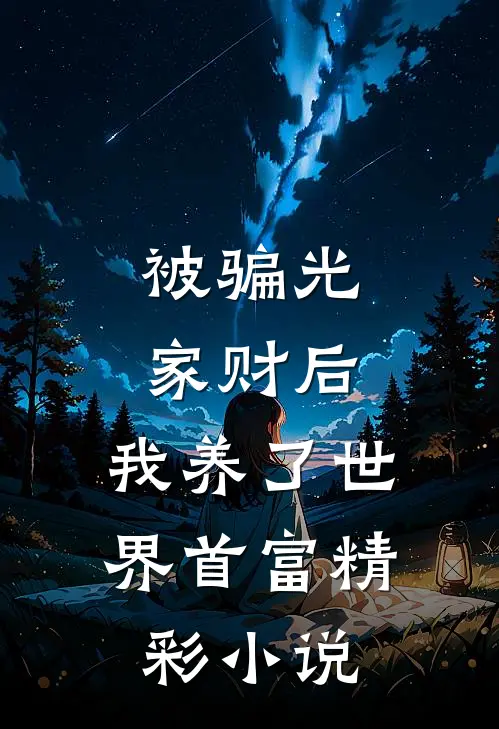 被骗光家财后，我养了世界首富精彩小说