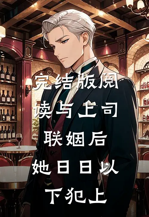 完结版阅读与上司联姻后，她日日以下犯上