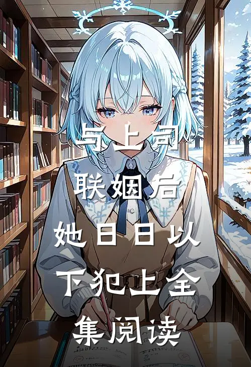 与上司联姻后，她日日以下犯上全集阅读