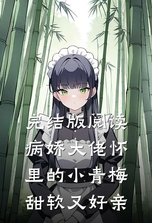 完结版阅读病娇大佬怀里的小青梅甜软又好亲