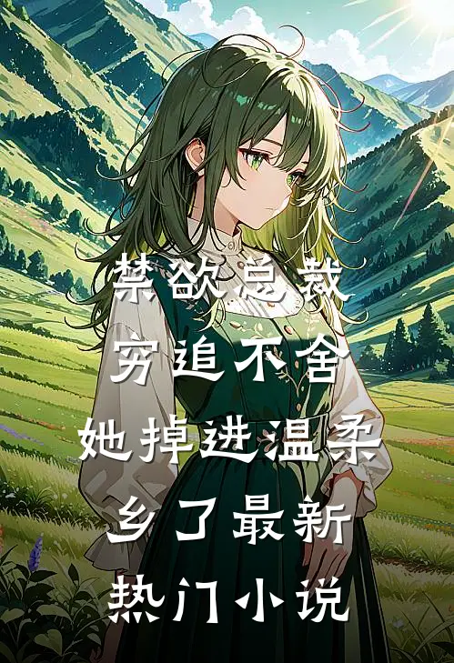 禁欲总裁穷追不舍，她掉进温柔乡了最新热门小说