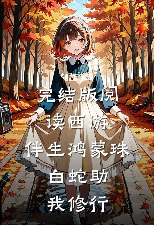完结版阅读西游：伴生鸿蒙珠，白蛇助我修行