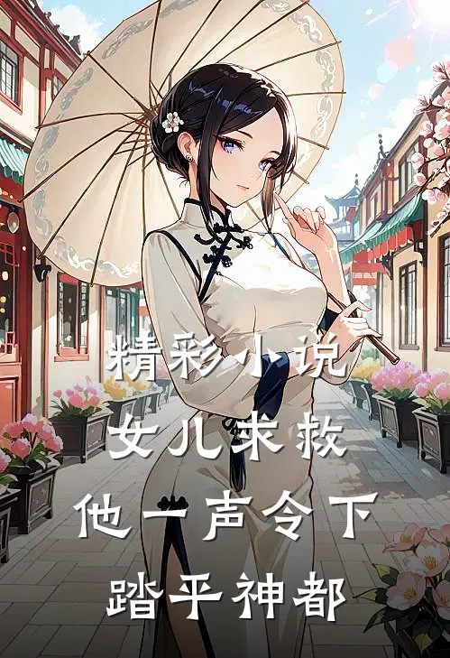 精彩小说女儿求救，他一声令下，踏平神都