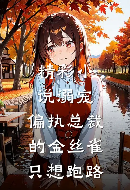 精彩小说溺宠：偏执总裁的金丝雀只想跑路