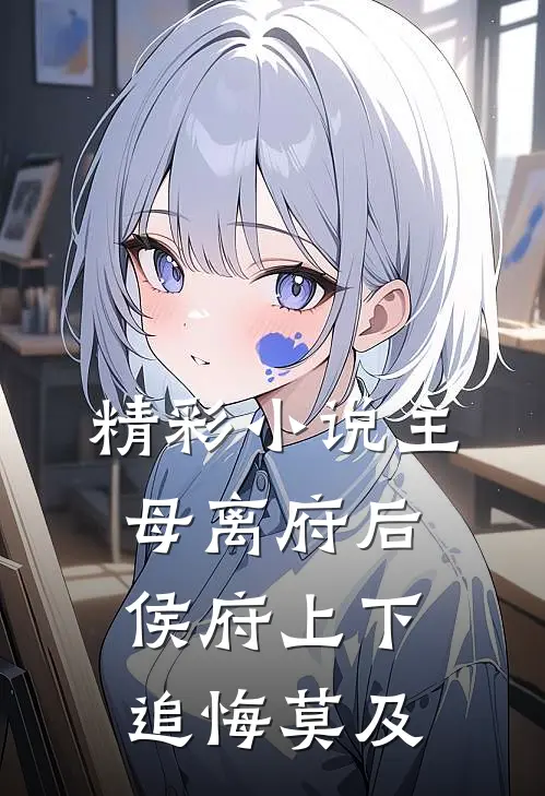精彩小说主母离府后侯府上下追悔莫及