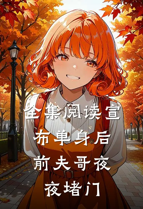全集阅读宣布单身后，前夫哥夜夜堵门