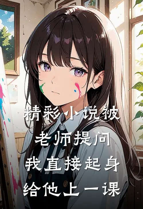 精彩小说被老师提问，我直接起身给他上一课