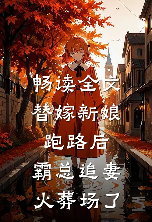 畅读全文替嫁新娘跑路后，霸总追妻火葬场了