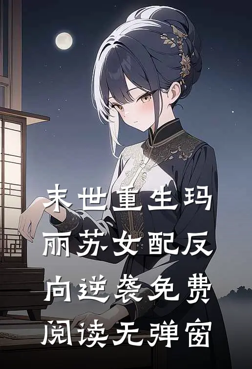 末世重生玛丽苏女配反向逆袭免费阅读无弹窗
