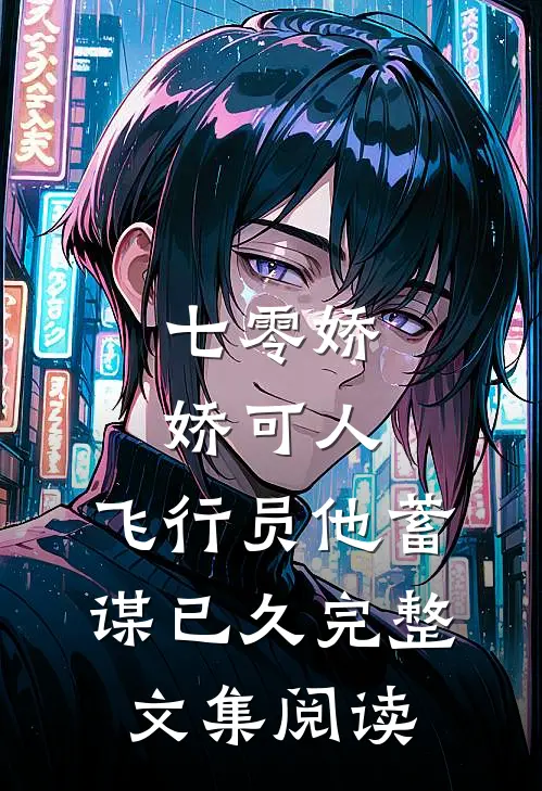 七零娇娇可人，飞行员他蓄谋已久完整文集阅读