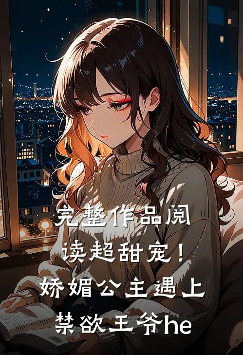 完整作品阅读超甜宠！娇媚公主遇上禁欲王爷he