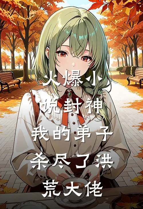 火爆小说封神：我的弟子杀尽了洪荒大佬